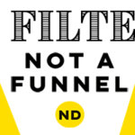 a filter not a funnel